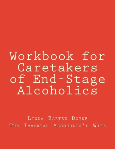 Workbook for Caretakers of End-Stage Alcoholics Your Best Aid to Communication with Medical Professionals