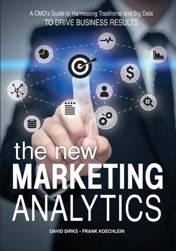 The New Marketing Analytics A CMO's Guide to Harnessing Traditional and Big Data to Drive Business Results
