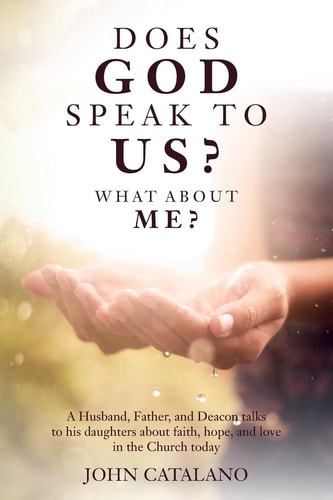 Does God Speak to Us? What about Me? A Husband, Father, and Deacon Talks to His Daughters about Faith, Hope, and Love in the Church Today