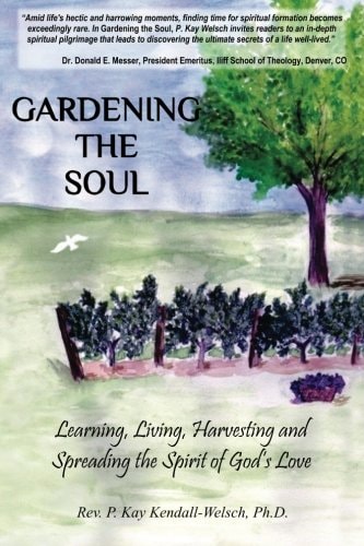 Gardening the Soul Learning, Living, Harvesting and Spreading the Spirit of God's Divine Love