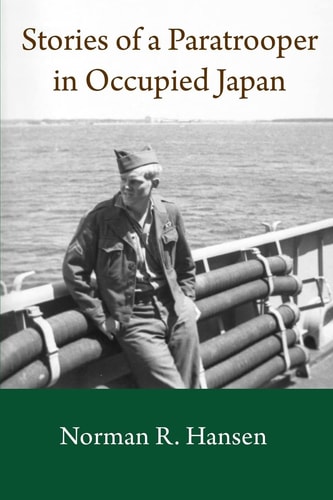 Stories of a Paratrooper in Occupied Japan A Clerk and Paratrooper in the 11th Airborne Division in Sendai, Japan in 1946-47 After WW II.