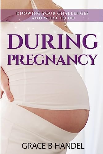 During Pregnancy Knowing Your Challenges and What to Do