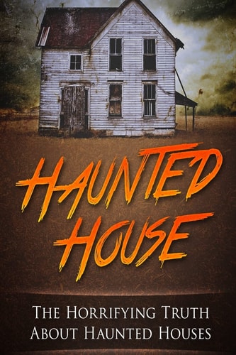 Haunted House The Horrifying Truth About Haunted Houses