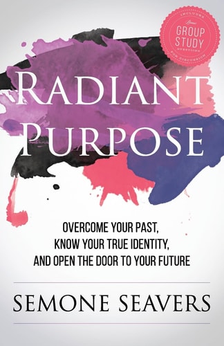 Radiant Purpose Overcome Your Past, Know Your True Identity, and Open the Door to Your Future
