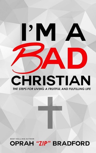 I'm a Bad Christian The Steps for Living a Fruitful and Fulfilling Life