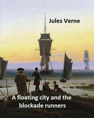 A Floating City and the Blockade Runners. NOVEL By Jules Verne: (Original Version)