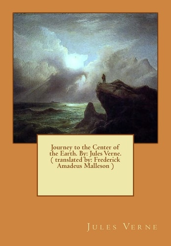Journey to the Center of the Earth. By: Jules Verne. ( Translated By: Frederick Amadeus Malleson ) Novel