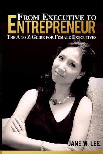 From Executive to Entrepreneur The a to Z Guide for Female Executives