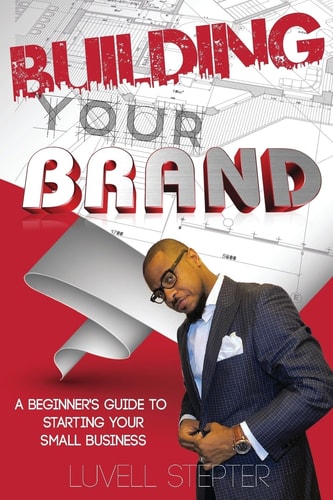 Building Your Brand A Beginners Guide to Starting Your Small Business