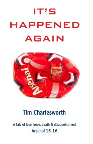 It's Happened Again A Tale of Love, Hope, Death and Disappointment - Arsenal 2015/16