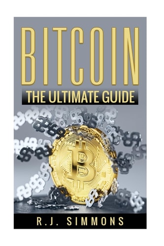 Bitcoin The Ultimate Beginners Cryptocurrency Digital Money Trading Guide