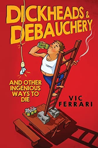 Dickheads and Debauchery And Other Ingenious Ways to Die