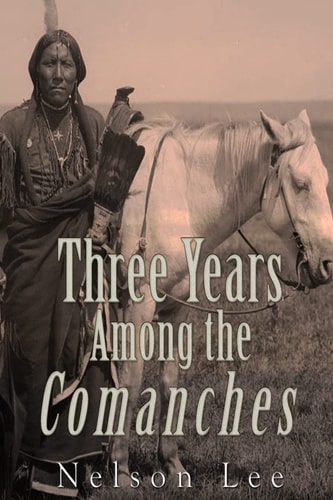 Three Years Among the Comanches The Narrative of Nelson Lee the Texan Ranger