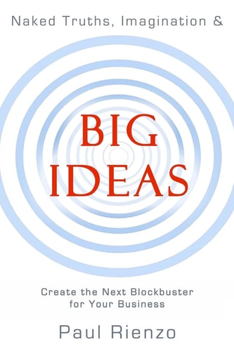 Naked Truths, Imagination and Big Ideas Create the Next Blockbuster for Your Business