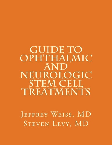 GUIDE to OPHTHALMIC and NEUROLOGIC STEM CELL TREATMENTS The Stem Cell Ophthalmology Treatment Study (SCOTS) and the Neurologic Stem Cell Study (NEST)