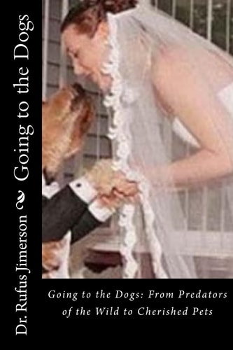 Going to the Dogs From Predators of the Wild to Cherished Pets