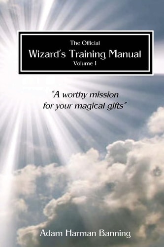 The Official Wizard's Training Manual Vol. 1 A Worth Mission for Your Magical Gifts
