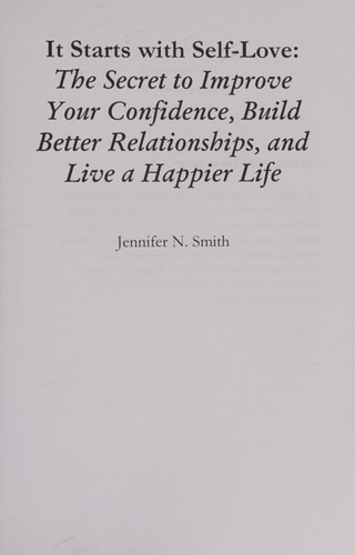 Self-Love It Starts with Self-Love: The Secret to Improve Your Confidence, Build Better Relationships, and Live a Happier Life