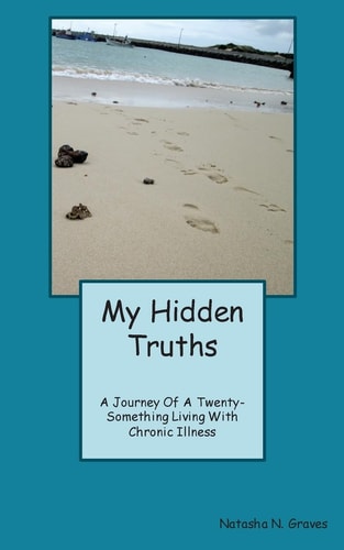 My Hidden Truths A Journey of a Twenty-Something Living with Chronic Illness