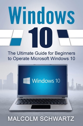 Windows 10 The Ultimate Guide for Beginners to Operate Microsoft Windows 10