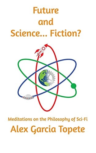 Future and Science... Fiction? Meditations on the Philosophy of Sci-Fi