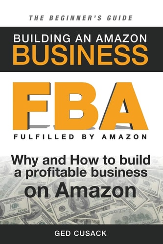 FBA - Building an Amazon Business - The Beginner's Guide Why and How to Build a Profitable Business on Amazon