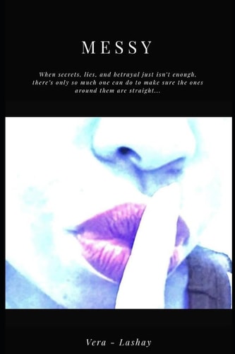 Messy When Secrets, Lies, and Betrayal Just Isn't Enough, There's Only So Much One Can Do to Make Sure the Ones Around Them Are Straight...