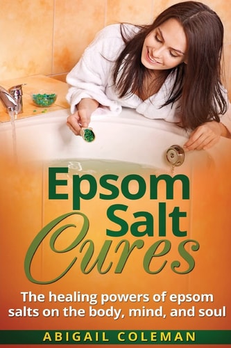 Epsom Salt Cures The Healing Powers of Epsom Salts on the Body, Mind and Soul