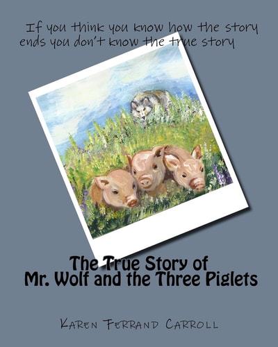 The True Story of Mr. Wolf and the Three Piglets If You Think You Know How the Story Ends You Don't Know the True Story