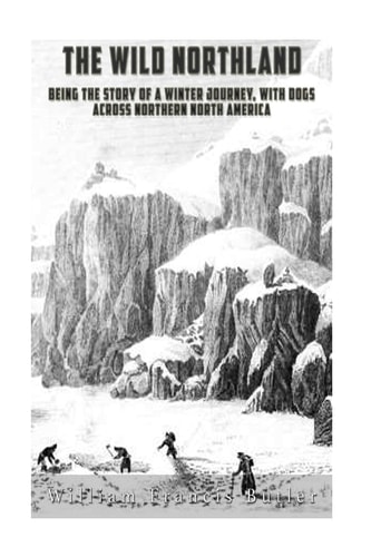 The Wild Northland Being the Story of a Winter Journey, with Dogs, Across Northern North America