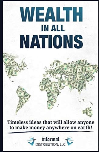 Wealth In All Nations Timeless Ideas That Will Allow Anyone To Make Money Anywhere On Earth !