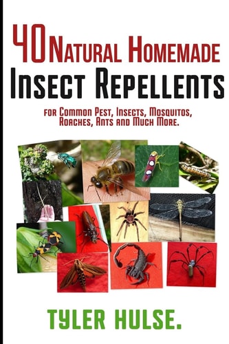 Homemade Repellents 40 Natural Homemade Insect Repellents for Mosquitos, Ants, Flies, Roaches and Common Pests: Insect Repellent, Natural Insect Repellent, Natural Bug Repellent