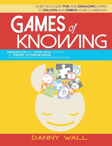 Games of Knowing Games and Activities for the TOK Classroom