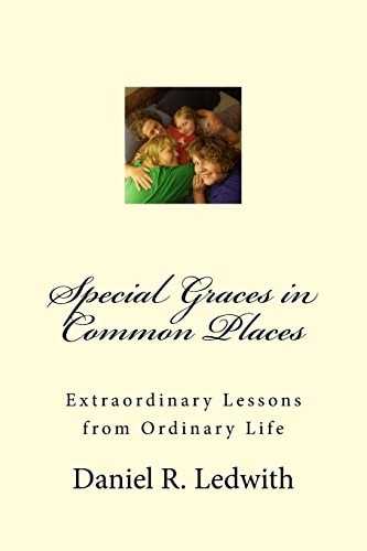 Special Graces in Common Places Extraordinary Lessons from Ordinary Life