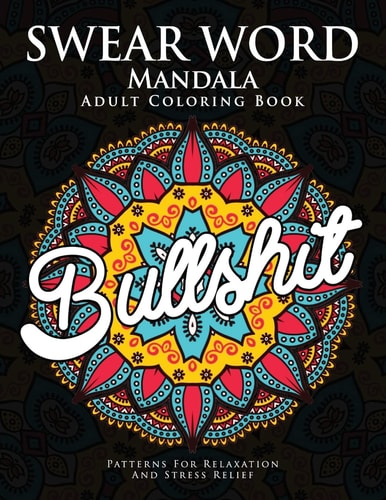Swear Word Mandala Adults Coloring Book The F**k Edition - 40 Rude and Funny Swearing and Cursing Designs with Stress Relief Mandalas (Funny Coloring Books)