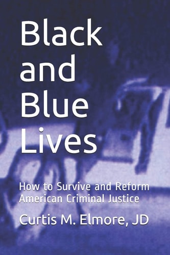 Black and Blue Lives How to Survive and Reform American Criminal Justice