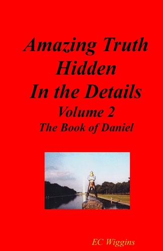 Amazing Truth Hidden in the Details Volume 2 The Book of Daniel