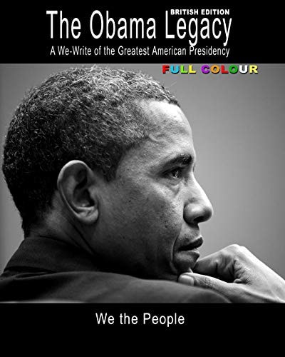 The Obama Legacy British Edition A We-Write of the Greatest American Presidency