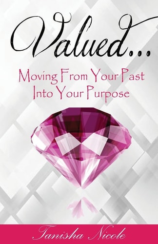 Valued... Moving from Your Past Into Your Purpose!