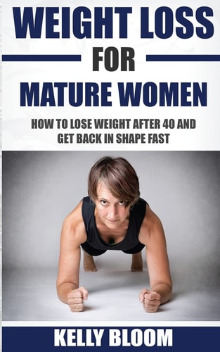 Weight Loss for Mature Women How to Lose Weight After 40, Discover the Causes, Symptoms and Solutions to Get Back in Shape Fast