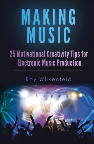 Making Music 25 Motivational Creativity Tips for Electronic Music Production