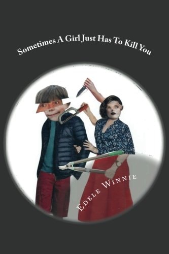 Sometimes A Girl Just Has To Kill You Stories of Horror and Dread