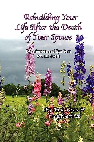 Rebuilding Your Life After the Death of Your Spouse Experiences and Tips from Two Survivors