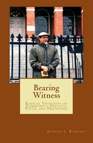 Bearing Witness Radical Thoughts on Community, Politics, Faith, and Friendship