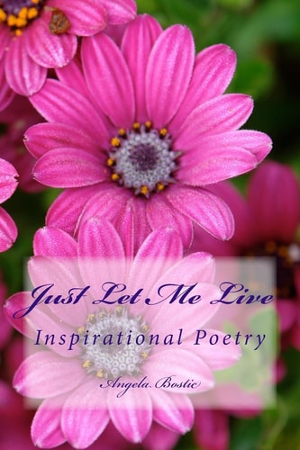Just Let Me Live Inspirational Poetry
