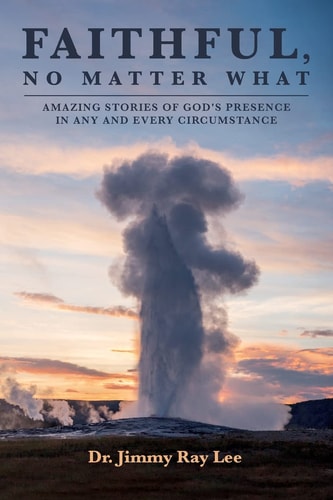 Faithful, No Matter What Amazing Stories of God's Presence in Any and Every Circumstance