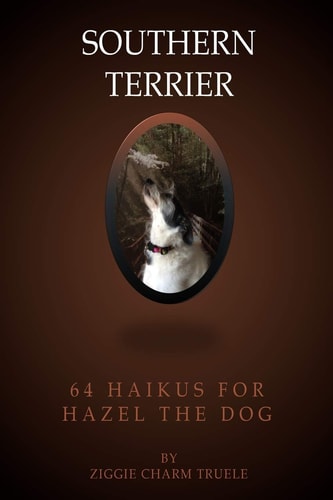 Southern Terrier 64 Haikus for Hazel the Dog