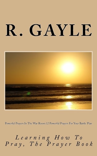 Powerful Prayers In The War Room 12 Powerful Prayers For Your Battle Plan: Learning How To Pray, The Prayer Book