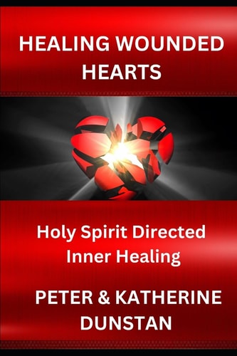 Healing Wounded Hearts Holy Spirit Directed Inner Healing