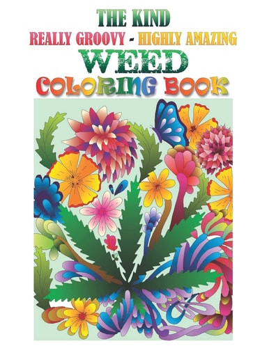 The Kind, Really Groovy, Highly Amazing WEED Coloring Book Stoner Fun and Artwork